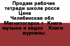 Продам рабочие тетради школа росси › Цена ­ 1 000 - Челябинская обл., Магнитогорск г. Книги, музыка и видео » Книги, журналы   . Челябинская обл.,Магнитогорск г.